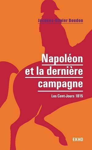 Napoléon et la dernière campagne - Jacques-Olivier Boudon - Dunod