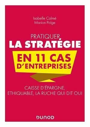Pratiquer la stratégie en 11 cas d'entreprises - Isabelle Calmé, Marion Polge - Dunod