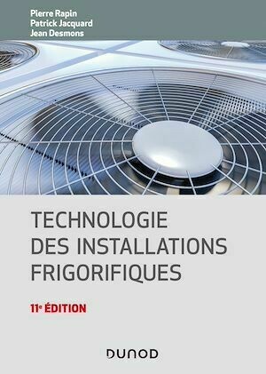 Technologie des installations frigorifiques - 11e éd. - Jean Desmons, Pierre Rapin, Patrick Jacquard - Dunod