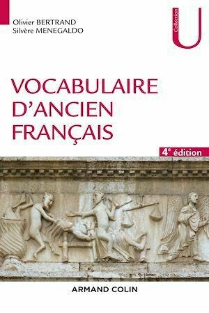 Vocabulaire d'ancien français - 4e éd. - Olivier Bertrand, Silvère Ménégaldo - Armand Colin