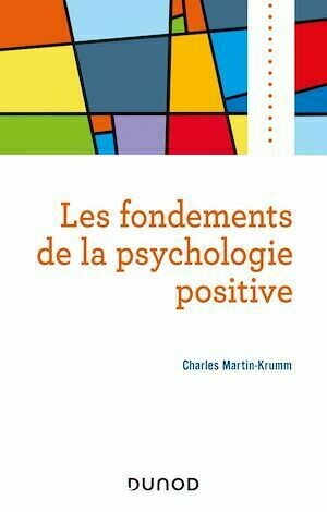Les fondements de la psychologie positive - Charles Martin-Krumm - Dunod