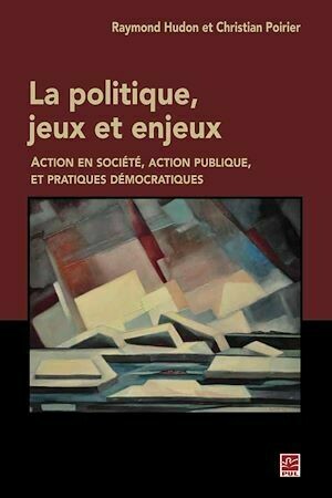 La politique, jeux et enjeux - Christian Poirier, Raymond Raymond Hudon - Presses de l'Université Laval
