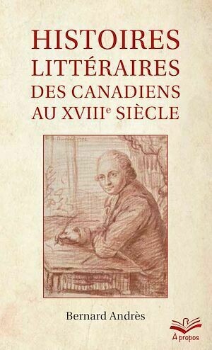 Histoires littéraires des Canadiens au XVIIIe siècle - Format de poche - Bernard Andrès - Presses de l'Université Laval