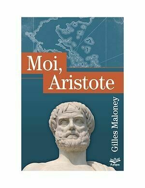 Moi, Aristote - Gilles Maloney - Presses de l'Université Laval