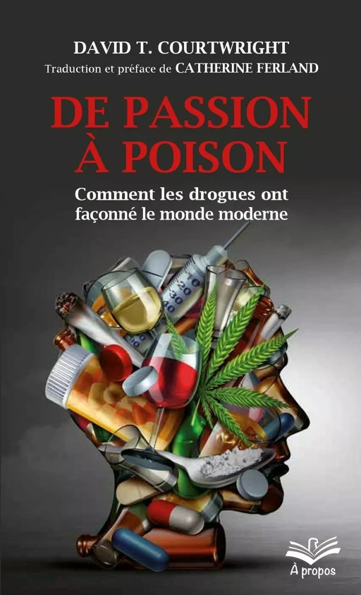 De passion à poison. Comment les drogues ont façonné le monde moderne - Format de poche - David T. Courtwright - Presses de l'Université Laval