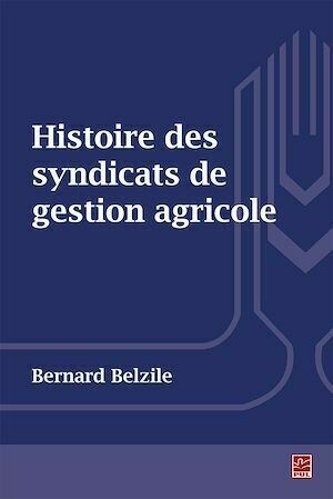 Histoire des syndicats de gestion agricole - Bernard Belzile - Presses de l'Université Laval
