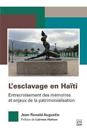 L'esclavage en Haïti. Entrecroisement des mémoires et enjeux de la patrimonialisation - Jean Ronald Augustin - Presses de l'Université Laval