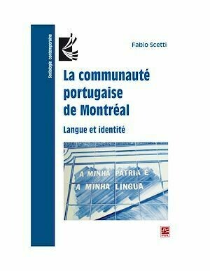 La communauté portugaise de Montréal. Langue et identité - Fabio Scetti - Presses de l'Université Laval