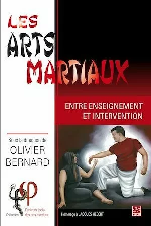 Les arts martiaux. Entre enseignement et intervention - Olivier Bernard - Presses de l'Université Laval