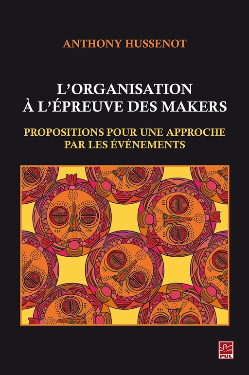 L’organisation à l’épreuve des makers. Propositions pour une approche par les événements - Anthony Hussenot - Presses de l'Université Laval