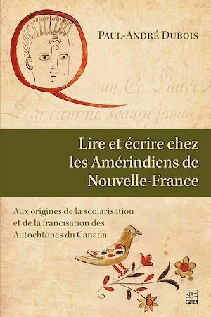 Lire et écrire chez les Amérindiens de Nouvelle-France - Paul-André Dubois - Presses de l'Université Laval