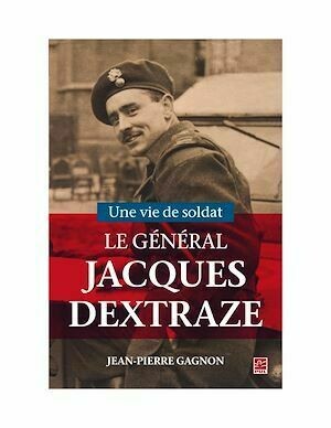 Une vie de soldat. Le Général Jacques Dextraze - Jean-Pierre Gagnon - Presses de l'Université Laval