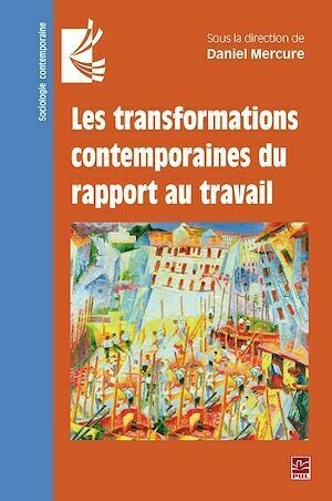 Les transformations contemporaines du rapport au travail - Daniel Mercure - Presses de l'Université Laval