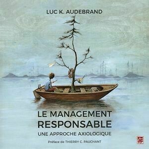 Le management responsable : Une approche axiologique - Luc Luc K. Audebrand, Luc K. Audebrand - Presses de l'Université Laval