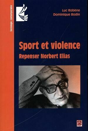 Sport et violence : Repenser Norbert Elias - Dominique Bodin, Luc Luc Robène, Luc Robène - Presses de l'Université Laval