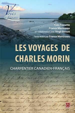 Les Voyages de Charles Morin, charpentier canadien-français. Texte établi par France Martineau - Yves Frenette - Presses de l'Université Laval