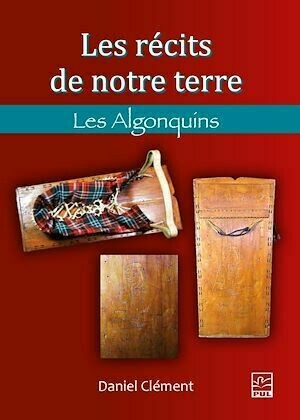 Les récits de notre terre. Les Algonquins - Daniel Clément - Presses de l'Université Laval