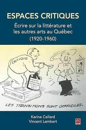 Espaces critiques. Écrire sur la littérature et les autres arts au Québec (1920-1960) - Karine Cellard - Presses de l'Université Laval