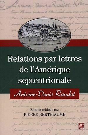 Relations par lettres de l'Amérique septentrionale - Pierre Pierre Berthiaume, Antoine-Denis Raudot - Presses de l'Université Laval