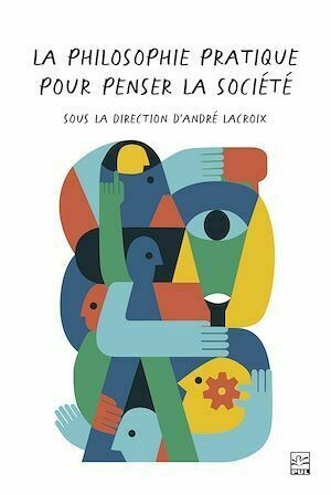 La philosophie pratique : un passage obligé pour penser la société - André Lacroix - Presses de l'Université Laval
