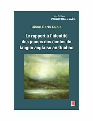 Le rapport à l'identité des jeunes des écoles de langue anglaise au Québec - Diane Gérin-Lajoie - Presses de l'Université Laval