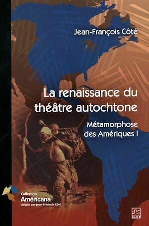 La renaissance du théâtre autochtone - Jean-François Côté - Presses de l'Université Laval