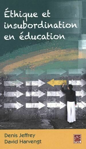 Ethique et insubordination en éducation - David Harvengt, Jeffrey Denis - Presses de l'Université Laval