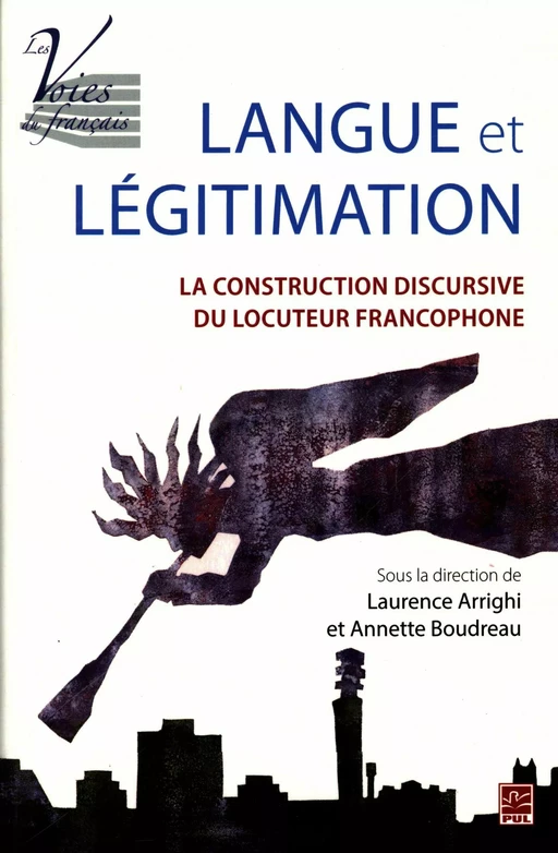 Langue et légitimation : La construction discursive du locuteur francophone - Laurence Arrighi, Annette Boudreau - Presses de l'Université Laval