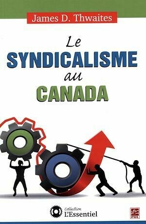 Le syndicalisme au Canada - James James D. Thwaites - Presses de l'Université Laval