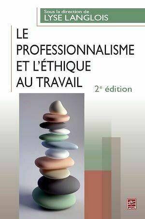 Le professionnalisme et l'éthique au travail. 2e édition - Lyse Langlois - Presses de l'Université Laval