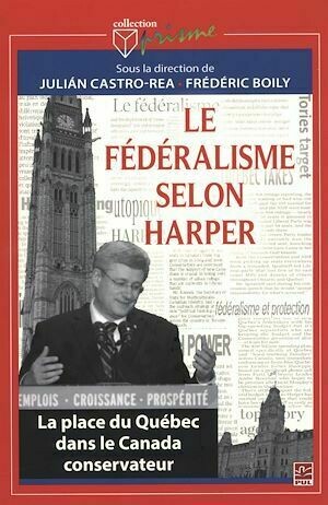 Le fédéralisme selon Harper - Frédéric Boily, Julian Julian Castro-Rea, Julian Castro-Rea - Presses de l'Université Laval