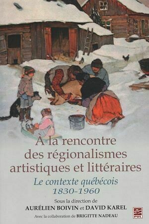 A la rencontre des régionalismes artistiques et littéraires - David David Karel, Aurélien Aurélien Boivin, Aurélien Boivin - Presses de l'Université Laval