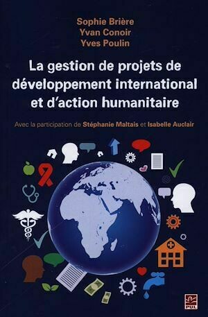 La gestion de projets de développement international et d'action humanitaire - Sophie Brière, Yves Yves Poulin, Yves Poulin - Presses de l'Université Laval