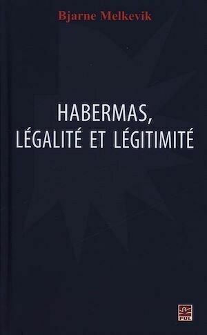 Habermas, légalité et légitimité - Bjarne Melkevik - Presses de l'Université Laval