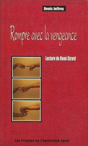 Rompre avec la vengeance. Lecture de René Girard - Denis Jeffrey - Presses de l'Université Laval