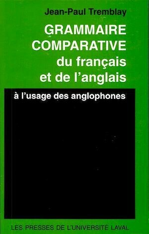 Grammaire comparative du français et de l'anglais - Jean-Paul Tremblay - Presses de l'Université Laval