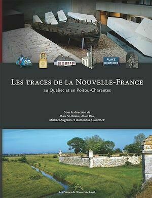 Les traces de la Nouvelle-France au Québec et en Poitou-Charentes - Marc St-Hilaire - Presses de l'Université Laval