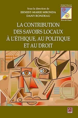 Contribution des savoirs locaux à l’éthique, au politique et au droit - Dany Rondeau, Ernest-Marie Mbonda - Presses de l'Université Laval