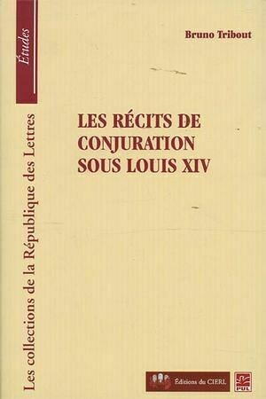 Les récits de conjuration sous Louix XIV - Bruno Bruno Tribout - Presses de l'Université Laval