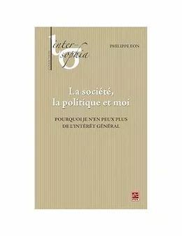 La société, la politique et moi. Pourquoi je n'en peux plus de l'intérêt général