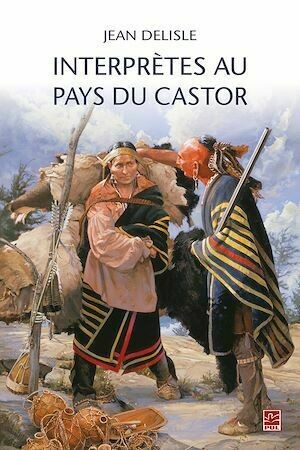INTERPRÈTES AU PAYS DU CASTOR - Jean Delisle - Presses de l'Université Laval