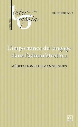 L’importance du langage dans l’administration. Méditations luhmanniennes - Philippe Eon - Presses de l'Université Laval