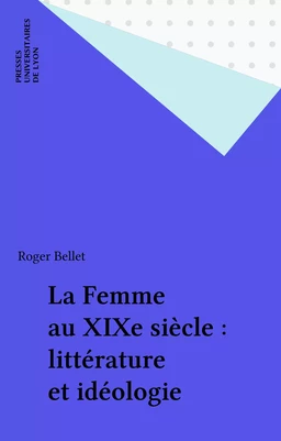 La Femme au XIXe siècle : littérature et idéologie