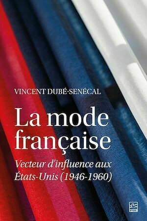La mode française. Vecteur d'influence aux États-Unis (1946-1960) - Vincent Dubé-Senécal - Presses de l'Université Laval