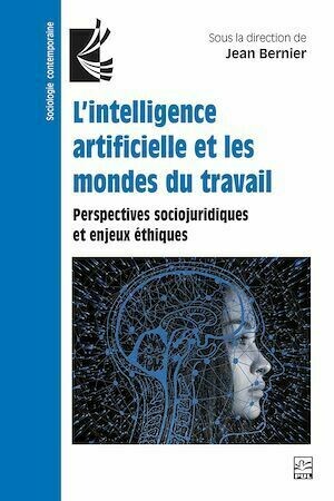 L'intelligence artificielle et les mondes du travail. Perspectives sociojuridiques et enjeux éthiques - Jean Bernier - Presses de l'Université Laval
