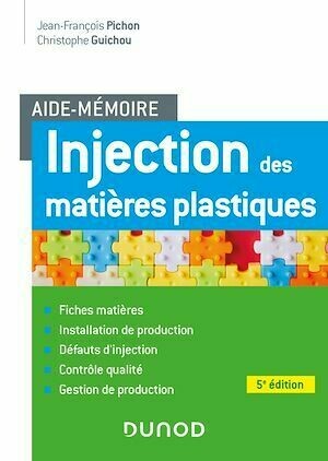 Aide-mémoire Injection des matières plastiques - 5e éd. - Jean-François Pichon, Christophe Guichou - Dunod