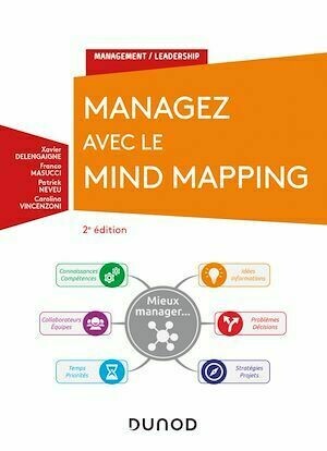 Managez avec le Mind Mapping - 2e éd. - Xavier Delengaigne, Patrick Neveu, Carolina Vincenzoni, Franco Masucci - Dunod