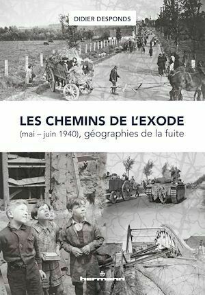 Les chemins de l'exode (mai-juin 1940), géographies de la fuite - Didier Desponds - Hermann