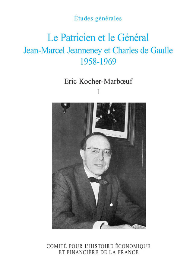 Le Patricien et le Général. Jean-Marcel Jeanneney et Charles de Gaulle 1958-1969. Volume I - Eric Kocher-Marboeuf - Institut de la gestion publique et du développement économique