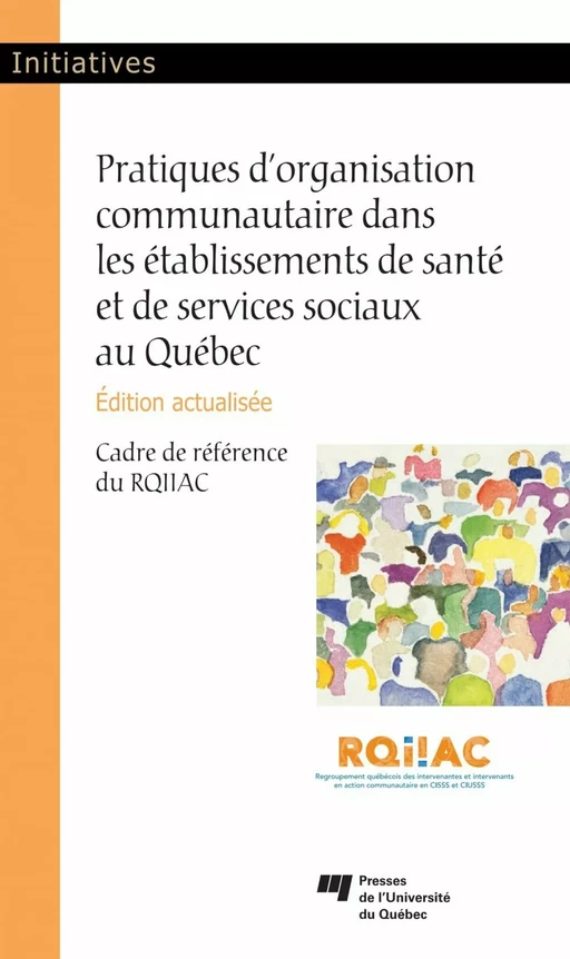 Pratiques d'organisation communautaire dans les établissements de santé et de services sociaux au Québec, édition actualisée -  RQIIAC - Presses de l'Université du Québec